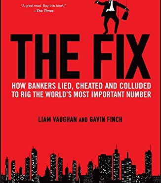 The FIX – How Bankers Lied, Cheated and Colluded to Rig the World’s Most Important Number – A Book Review by Bill Dahl